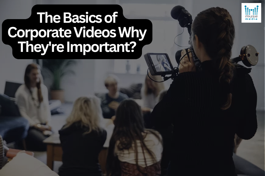 The Basics of Corporate Videos, Why They're Important